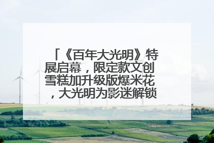 《百年大光明》特展启幕，限定款文创雪糕加升级版爆米花，大光明为影迷解锁狂欢新场景