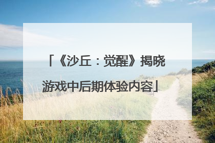 《沙丘：觉醒》揭晓游戏中后期体验内容