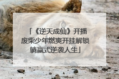 《逆天成仙》开播 废柴少年燃爽开挂解锁躺赢式逆袭人生