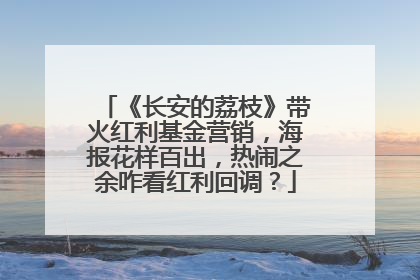 《长安的荔枝》带火红利基金营销，海报花样百出，热闹之余咋看红利回调？