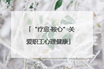“疗愈·鞍心”关爱职工心理健康