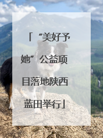 “美好予她”公益项目落地陕西蓝田举行