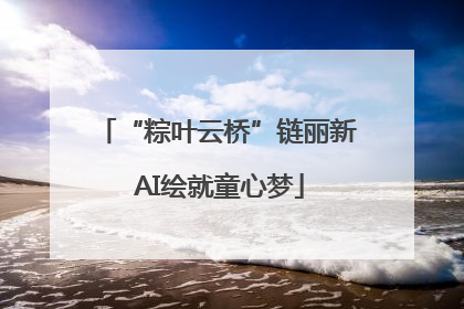 “粽叶云桥”链丽新 AI绘就童心梦