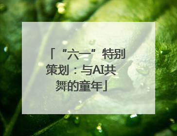 “六一”特别策划：与AI共舞的童年