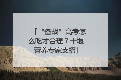 “备战”高考怎么吃才合理？十堰营养专家支招