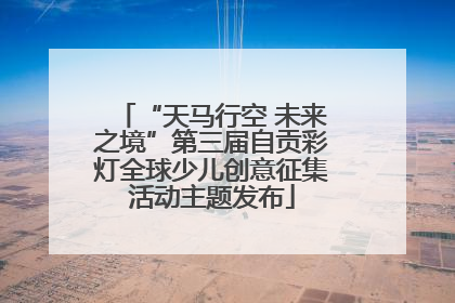 “天马行空 未来之境”第三届自贡彩灯全球少儿创意征集活动主题发布