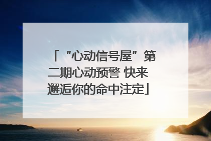 “心动信号屋”第二期心动预警 快来邂逅你的命中注定