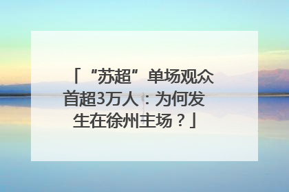 “苏超”单场观众首超3万人：为何发生在徐州主场？
