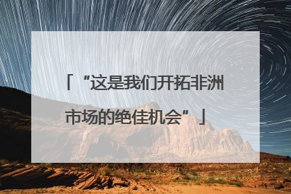 “这是我们开拓非洲市场的绝佳机会”