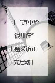 “道中华·银川行”主题采访正式启动