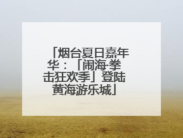 烟台夏日嘉年华：「闹海·拳击狂欢季」登陆黄海游乐城