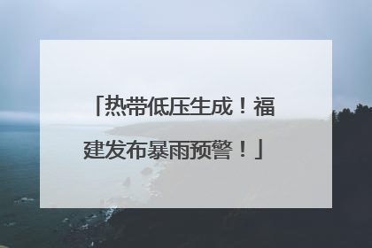 热带低压生成！福建发布暴雨预警！