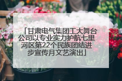 甘肃电气集团工大舞台公司以专业实力护航七里河区第22个民族团结进步宣传月文艺演出