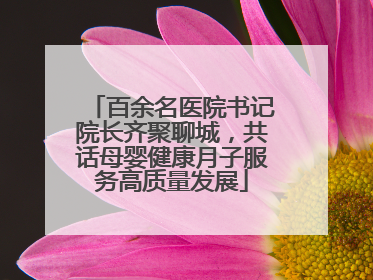 百余名医院书记院长齐聚聊城，共话母婴健康月子服务高质量发展