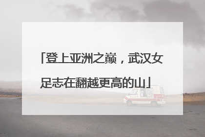 登上亚洲之巅，武汉女足志在翻越更高的山