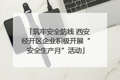 筑牢安全防线 西安经开区企业积极开展“安全生产月”活动