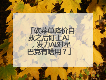 砍菜单降价自救之后盯上AI，发力AI对星巴克有啥用？