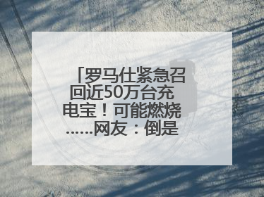 罗马仕紧急召回近50万台充电宝！可能燃烧……网友：倒是说明咋召回啊