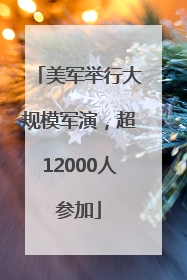 美军举行大规模军演，超12000人参加