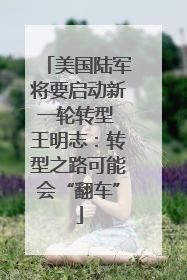 美国陆军将要启动新一轮转型 王明志：转型之路可能会“翻车”