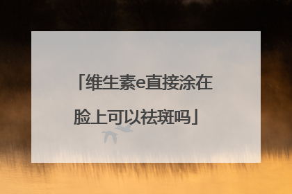 维生素e直接涂在脸上可以祛斑吗