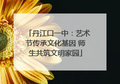 丹江口一中：艺术节传承文化基因 师生共筑文明家园