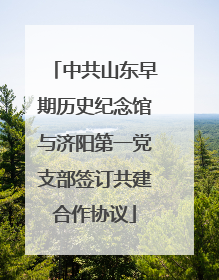 中共山东早期历史纪念馆与济阳第一党支部签订共建合作协议