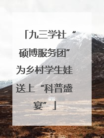 九三学社“硕博服务团”为乡村学生娃送上“科普盛宴”