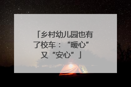 乡村幼儿园也有了校车：“暖心”又“安心”