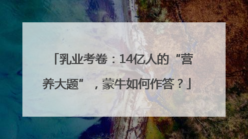 乳业考卷：14亿人的“营养大题”，蒙牛如何作答？
