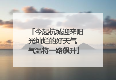 今起杭城迎来阳光灿烂的好天气 气温将一路飙升