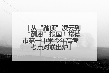从“踏顶”凌云到“酬恩”报国！常德市第一中学今年高考考点对联出炉