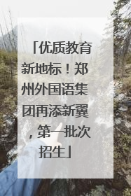 优质教育新地标！郑州外国语集团再添新翼，第一批次招生