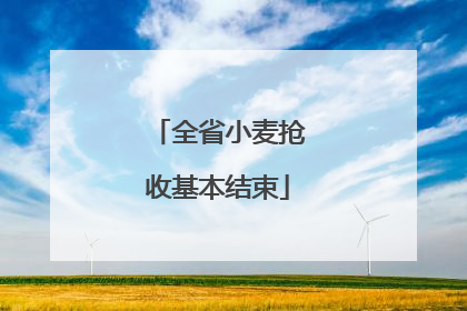 全省小麦抢收基本结束