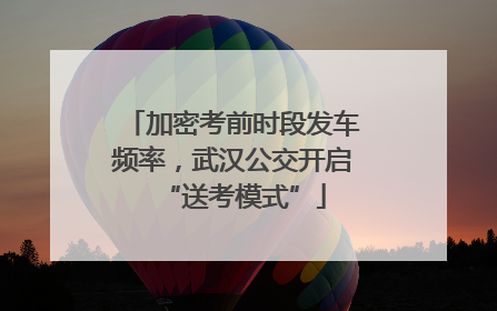 加密考前时段发车频率，武汉公交开启“送考模式”