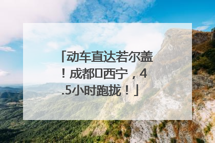 动车直达若尔盖！成都⇄西宁，4.5小时跑拢！