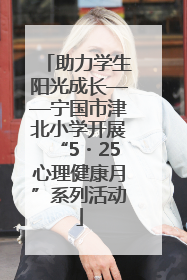 助力学生阳光成长——宁国市津北小学开展“5・25心理健康月”系列活动
