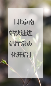 北京南站快速进站厅常态化开启