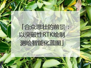 合众思壮的前景：以突破性RTK绘制测绘智能化蓝图
