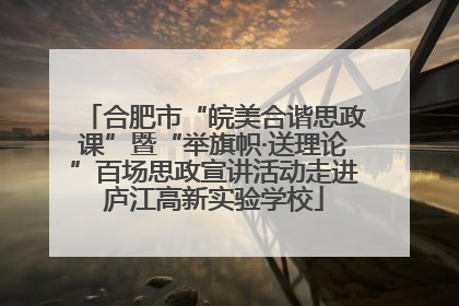 合肥市“皖美合谐思政课”暨“举旗帜·送理论”百场思政宣讲活动走进庐江高新实验学校