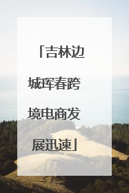 吉林边城珲春跨境电商发展迅速