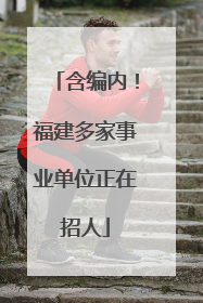 含编内！福建多家事业单位正在招人