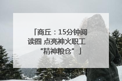 商丘：15分钟阅读圈 点亮神火职工“精神粮仓”