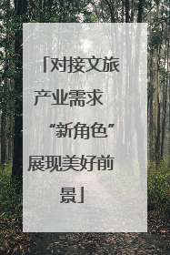 对接文旅产业需求 “新角色”展现美好前景