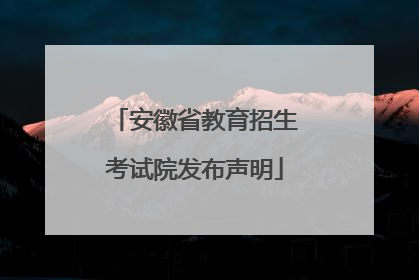 安徽省教育招生考试院发布声明