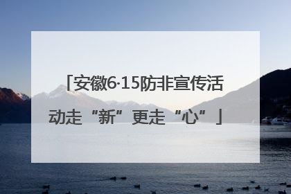 安徽6·15防非宣传活动走“新”更走“心”