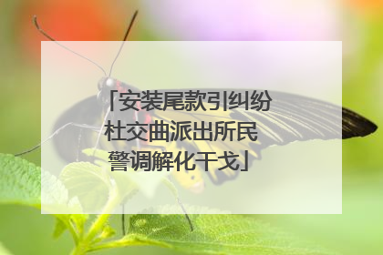 安装尾款引纠纷 杜交曲派出所民警调解化干戈