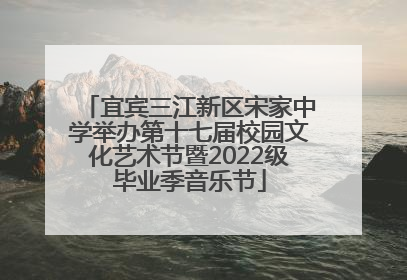 宜宾三江新区宋家中学举办第十七届校园文化艺术节暨2022级毕业季音乐节