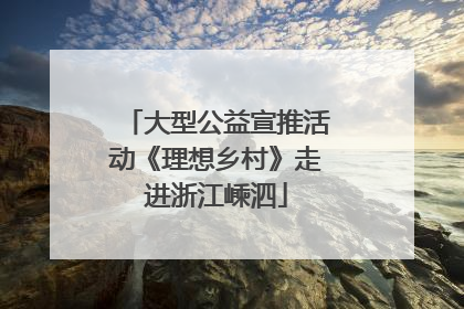 大型公益宣推活动《理想乡村》走进浙江嵊泗