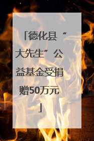 德化县“大先生”公益基金受捐赠50万元